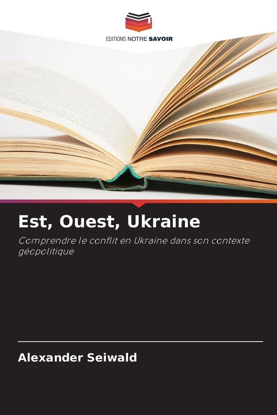 Est, Ouest, Ukraine: Comprendre le conflit en Ukraine dans son contexte géopolitique