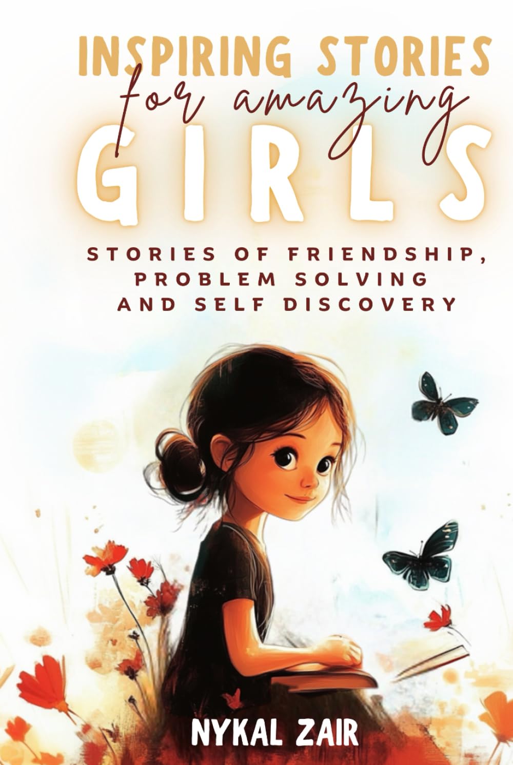 Inspiring Stories for Amazing Girls: Stories of Friendship, Problem Solving and Self Discovery for Age 6 to 12 years (Motivational Book for Children)