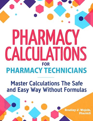 Pharmacy Calculations for Pharmacy Technicians: Master Calculations The Safe &amp; Easy Way Without Formulas
