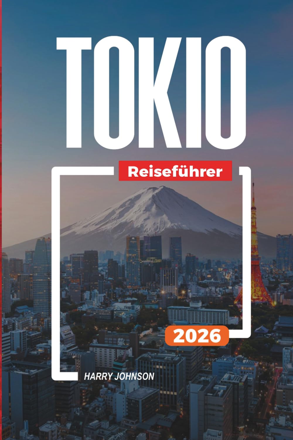 TOKIO REISEFÜHRER 2026: Entdecken Sie versteckte Schätze, historische Sehenswürdigkeiten, Reisetipps und unvergessliche Urlaubserlebnisse