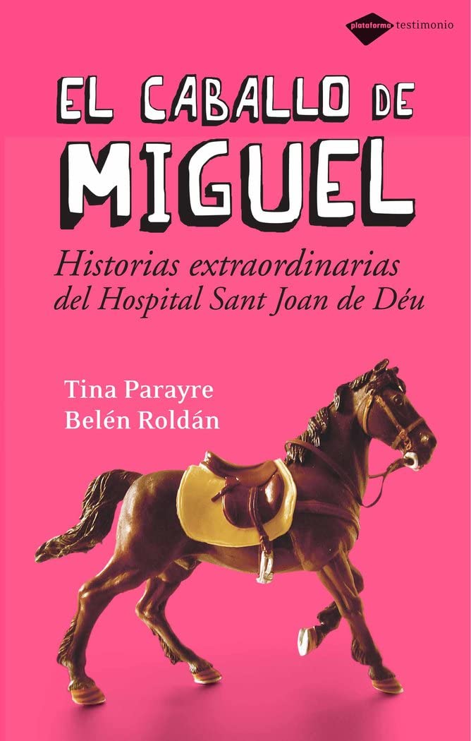 El caballo de Miguel: Historias Extraordinarias del Hospital Sant Joan de Deu (Plataforma Testimonio)