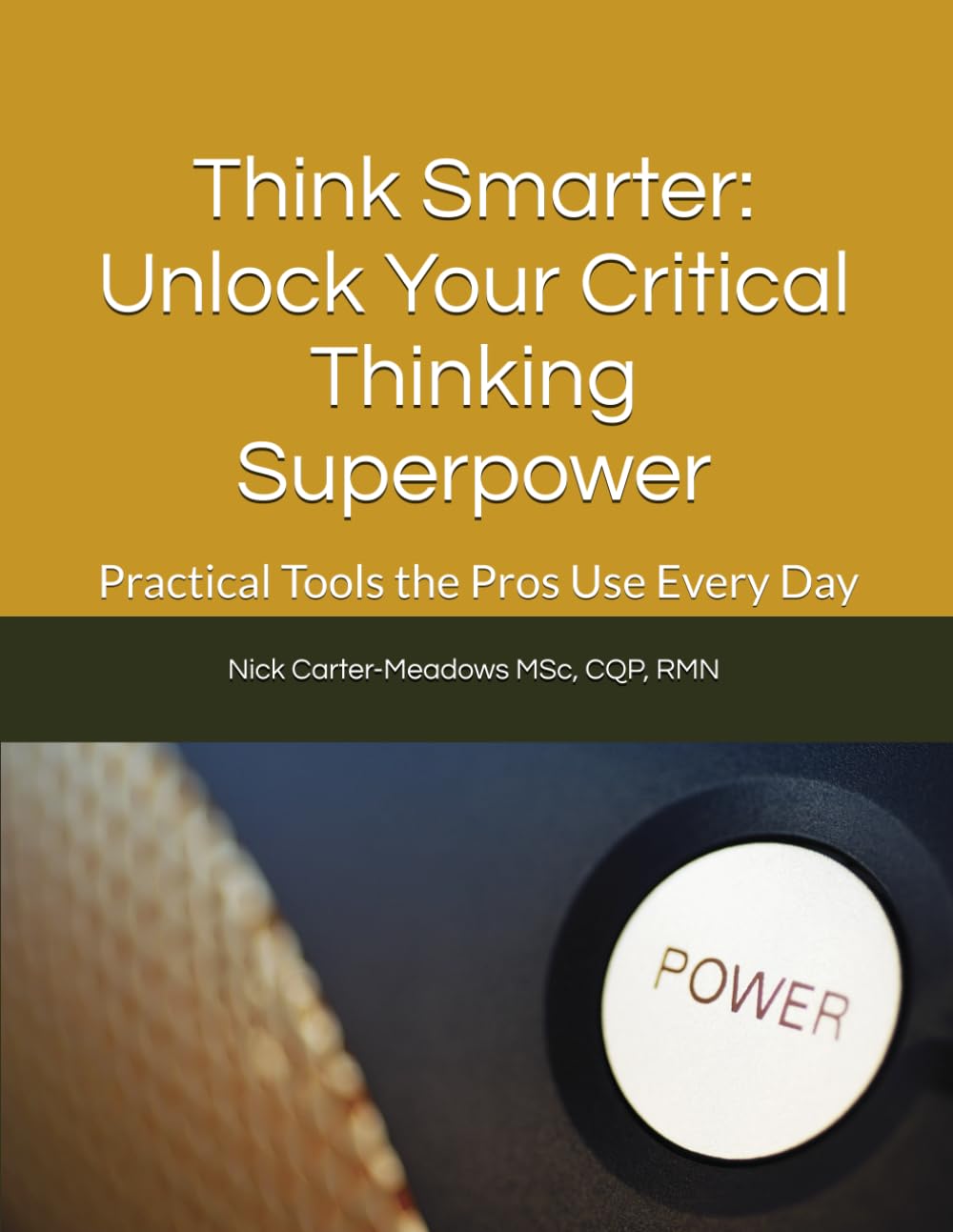 Think Smarter: Unlock Your Critical Thinking Superpower: Practical Tools the Pros Use Everyday (Improving Healthcare Quality and Patient Safety)
