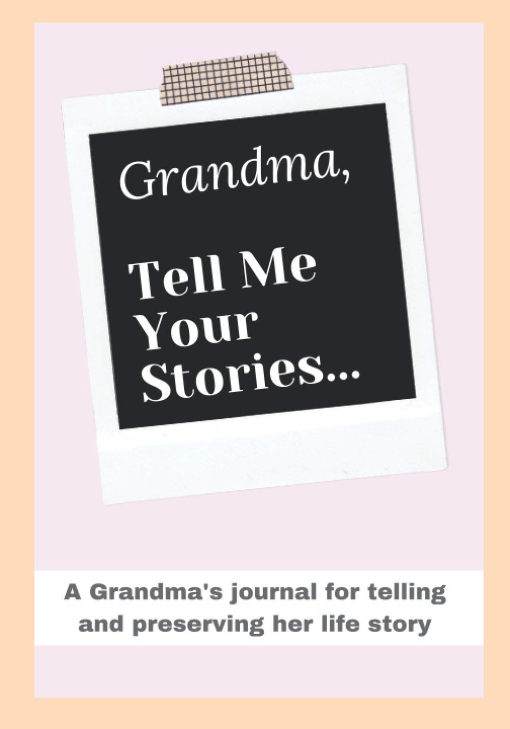 Grandma, Tell me your stories...... A Grandma's Journal for telling and preserving her life story: A me to you memory journal for Grandma's. Capture ... and stories. Perfect Gift for Grandma.