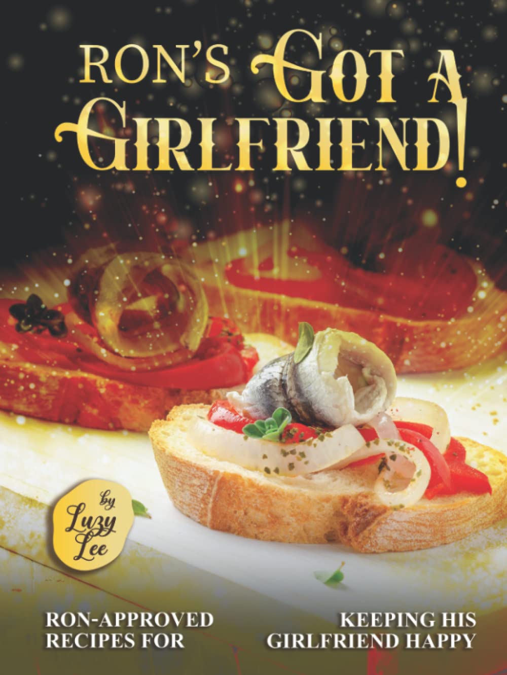 Ron's Got a Girlfriend!: Ron-Approved Recipes for Keeping His Girlfriend Happy