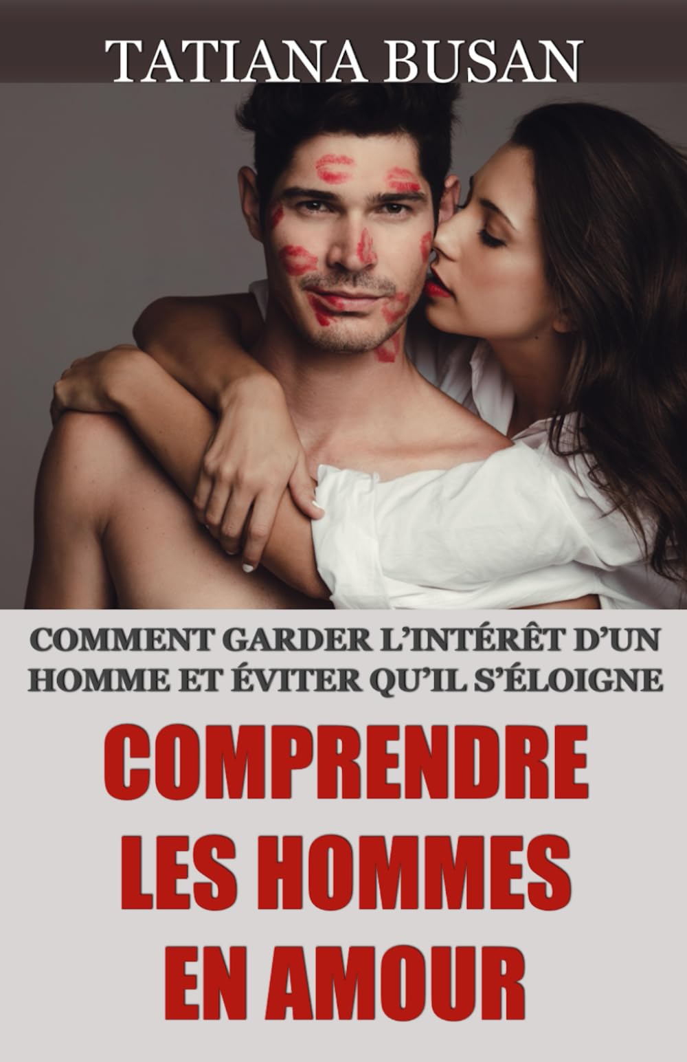 Comprendre les hommes en amour: Comment gérer un homme qui a peur de tomber amoureux et de s’engager; Ce qu’un homme attend d’une femme; Comment faire tomber un homme amoureux
