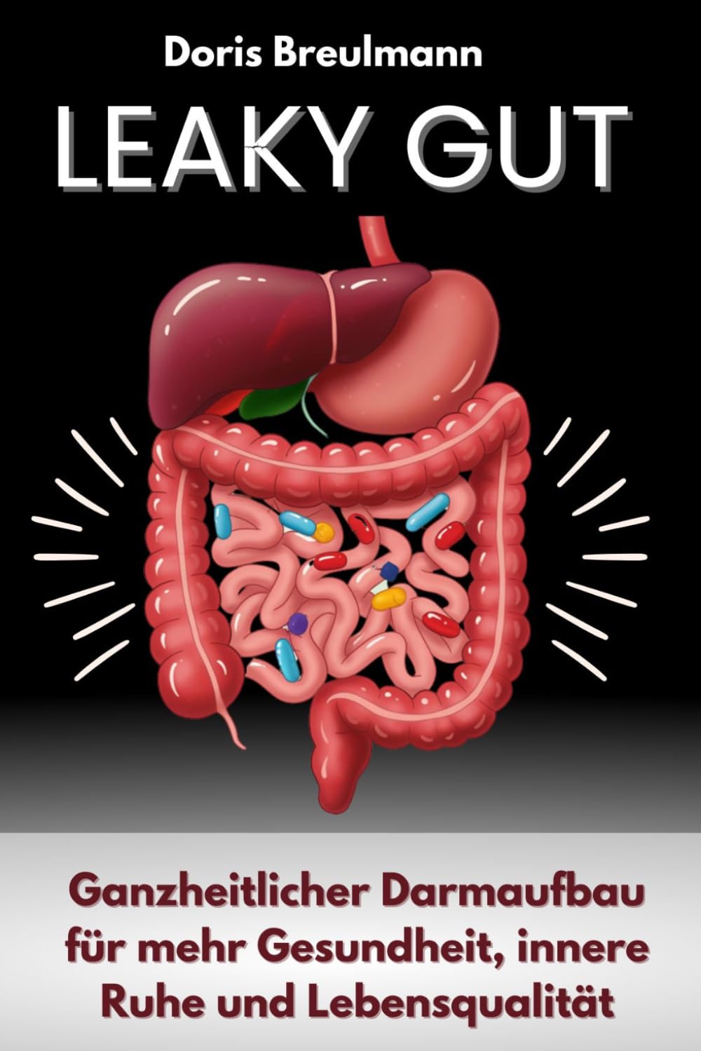 Leaky-Gut: Ganzheitlicher Darmaufbau für mehr Gesundheit, innere Ruhe und Lebensqualität