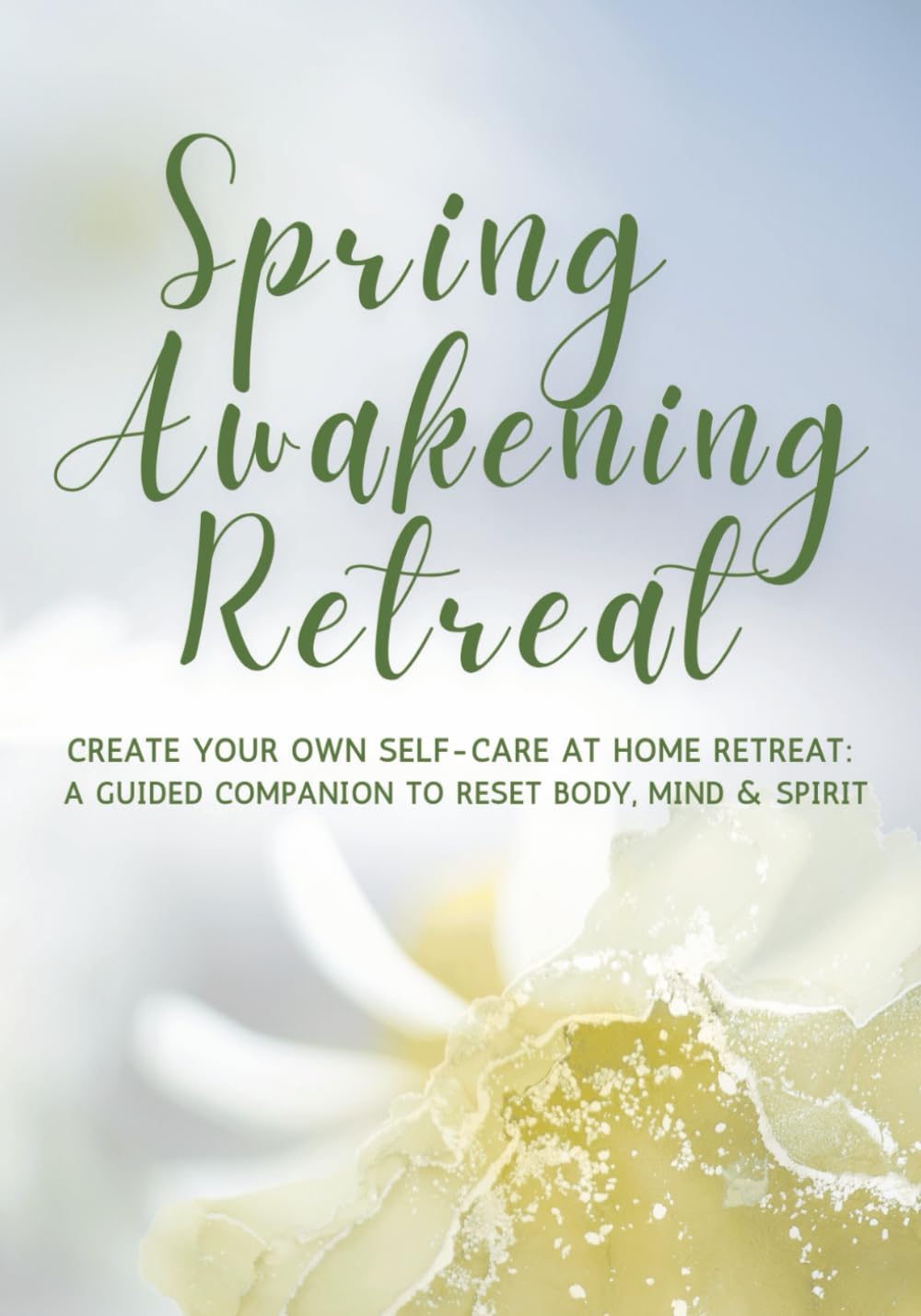 Spring Awakening Retreat: Create Your Own Self-Care at Home Retreat with Seasonal Rituals, Gentle Yoga, Mindfulness Practices, and Journaling for Wellness and Balance