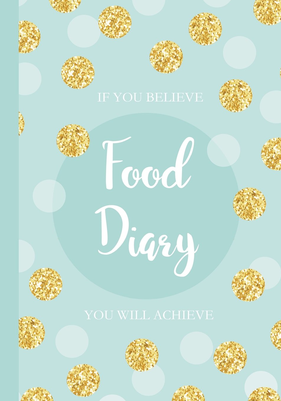 If You Believe Food Diary You Will Achieve: Diet Diet, Food Diary, Slimming Journal. Weight Loss Tracker, Compatible for Any Diet Plan.