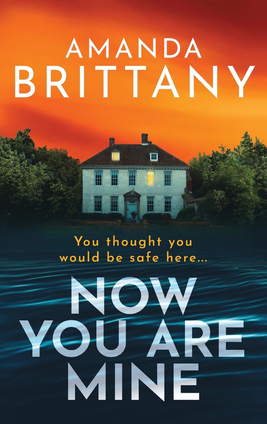 Now You Are Mine: An edge-of-your-seat psychological thriller from Amanda Brittany