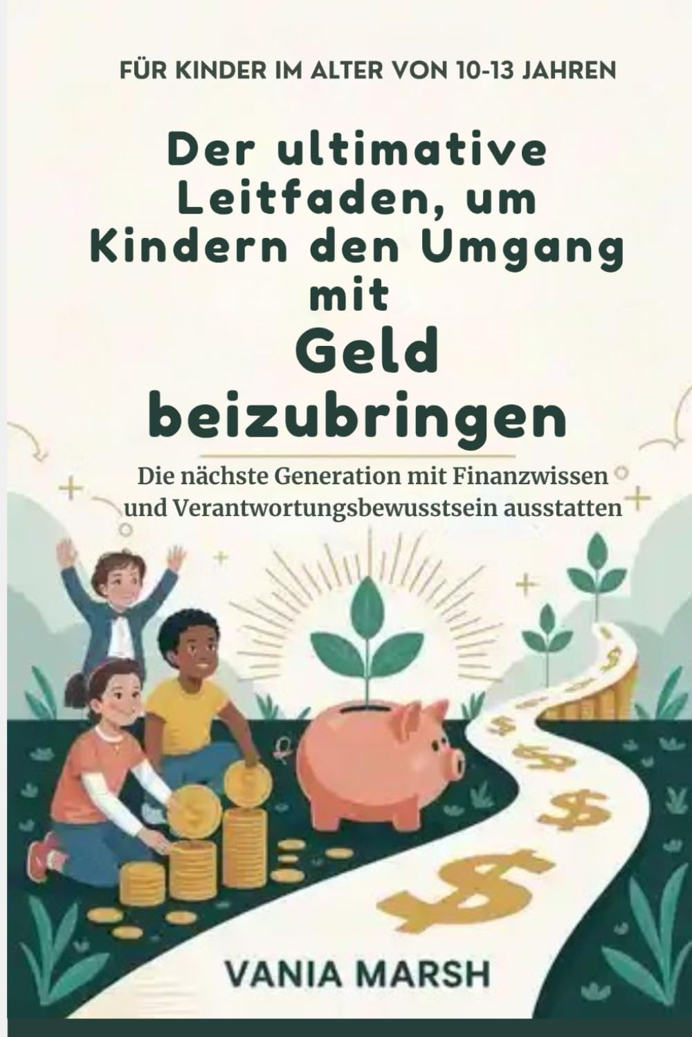 Der ultimative Leitfaden, um Kindern den Umgang mit Geld beizubringen: Die nächste Generation mit Finanzwissen und Verantwortungsbewusstsein ausstatten