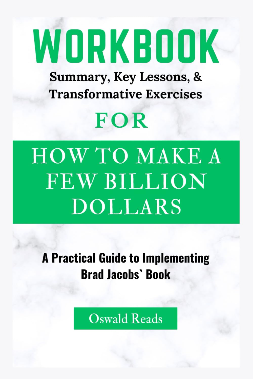 WORKBOOK FOR HOW TO MAKE A FEW BILLION DOLLARS: A Practical Guide to Implementing Brad Jacobs`Book