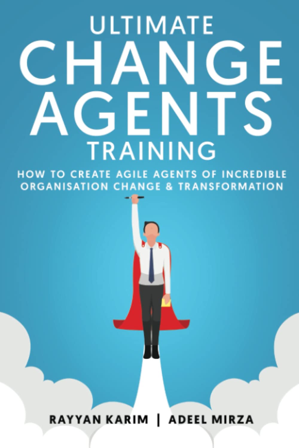 Ultimate Change Agents Training: How to create agile agents of incredible organisation change & transformation (The Enterprise Transformation Series)
