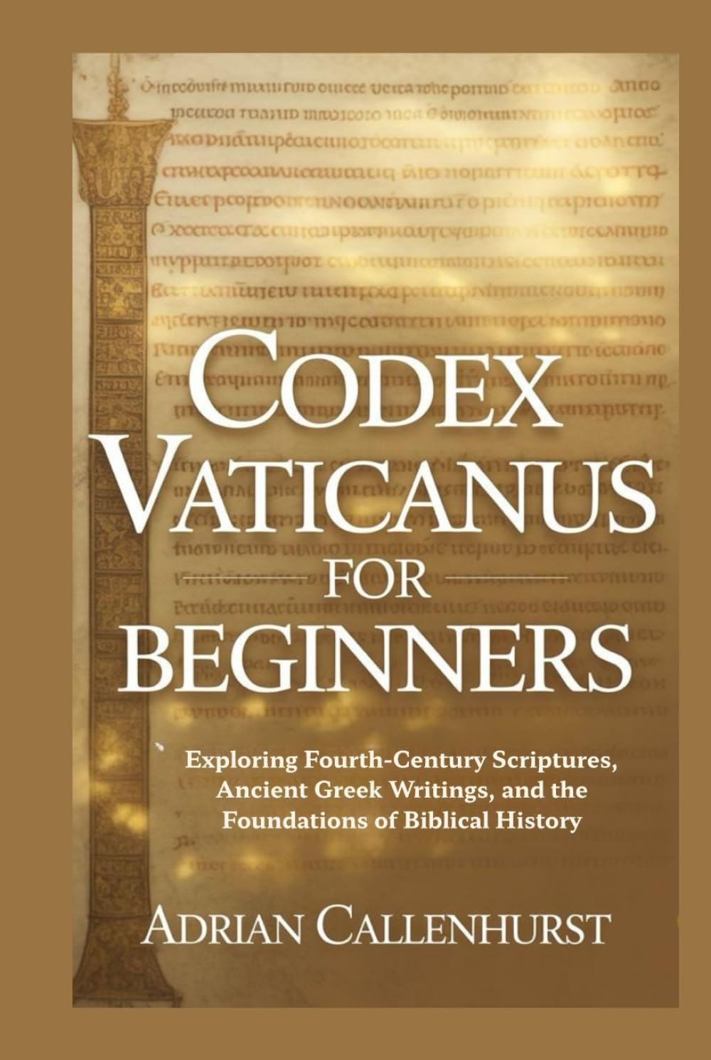 CODEX VATICANUS FOR BEGINNERS: Exploring Fourth-Century Scriptures, Ancient Greek Writings, and the Foundations of Biblical History