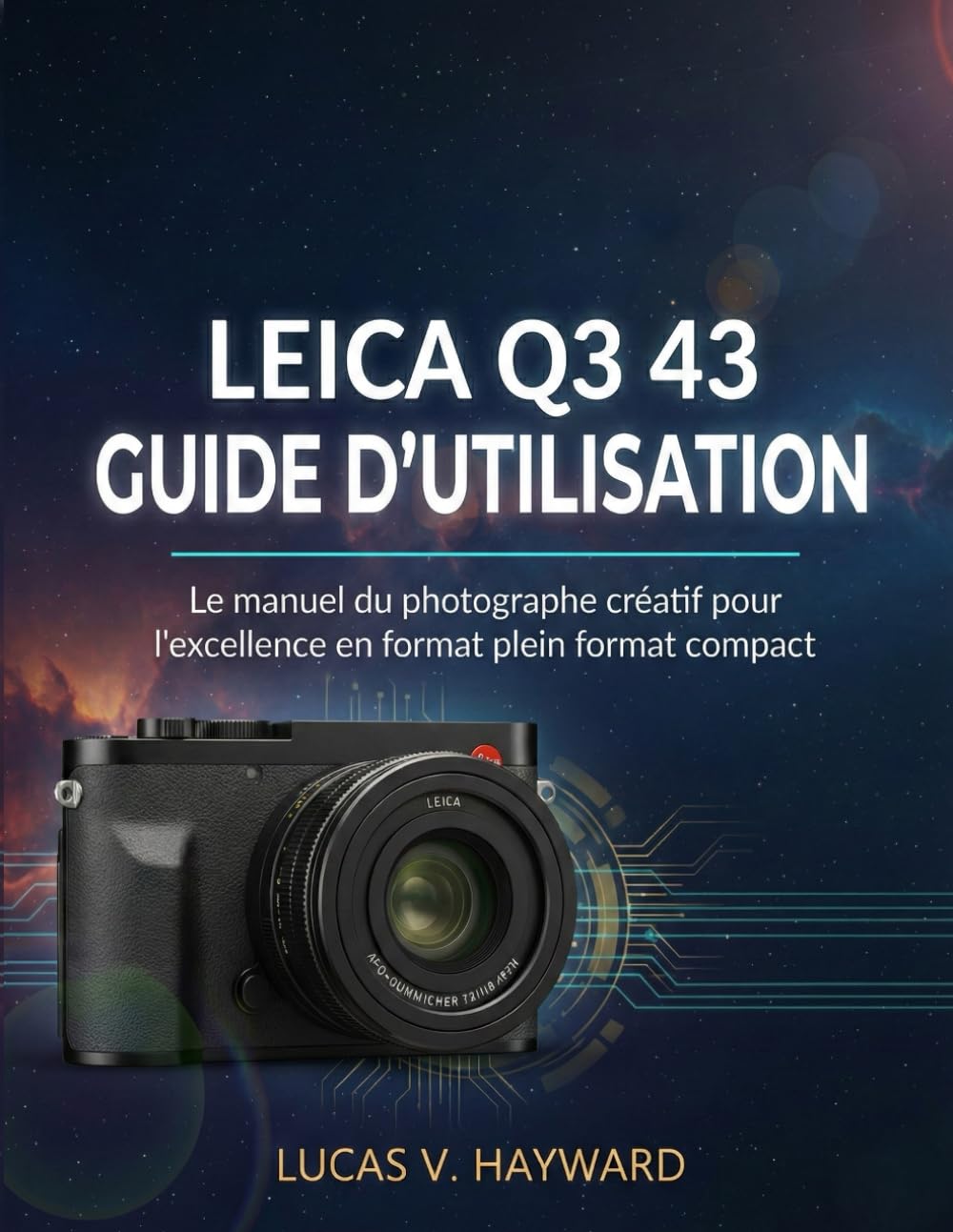 LEICA Q3 43 GUIDE D'UTILISATION: Le manuel du photographe créatif pour l'excellence en format plein format compact
