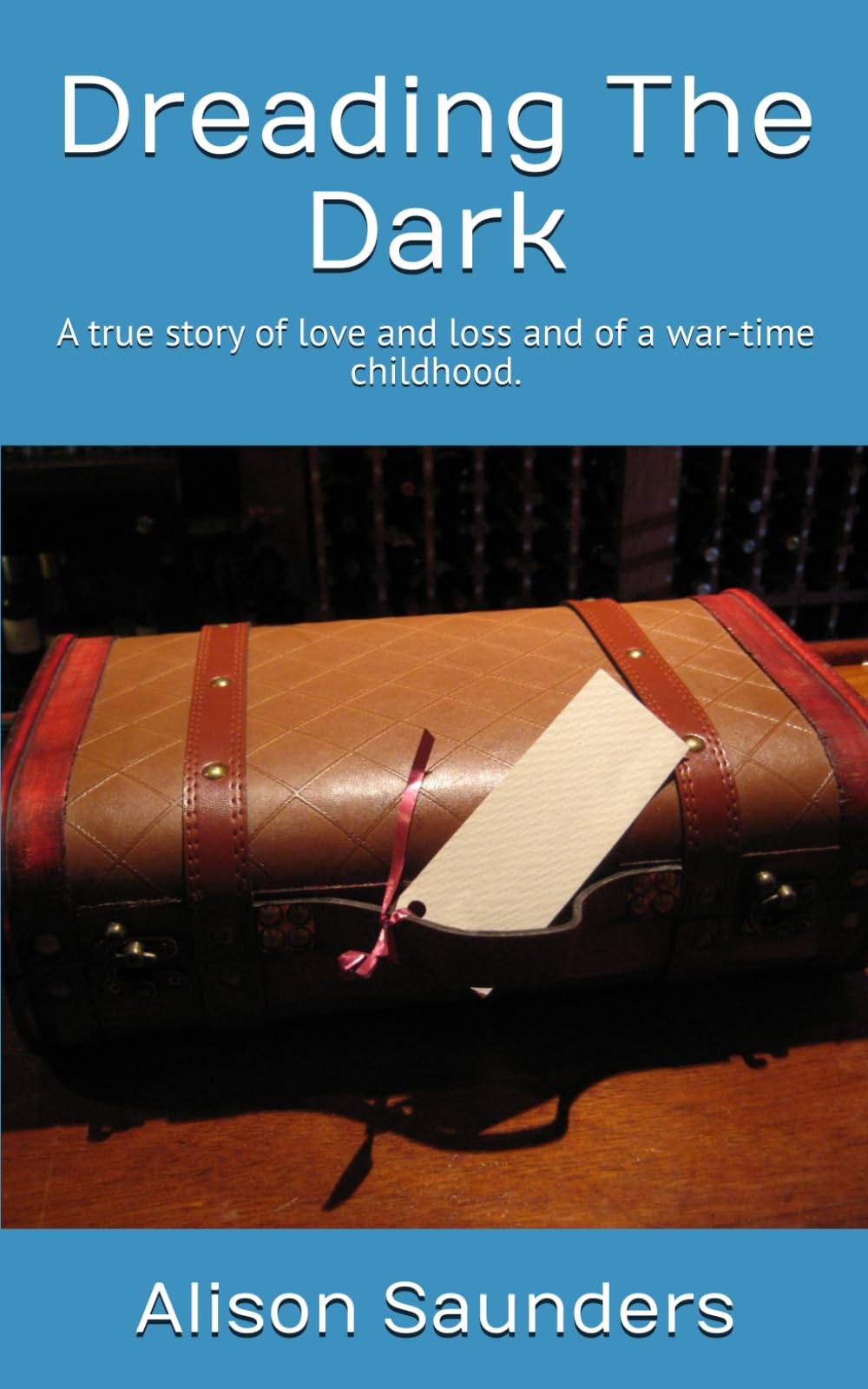 Dreading The Dark: A true story of love and loss and of a wartime childhood.