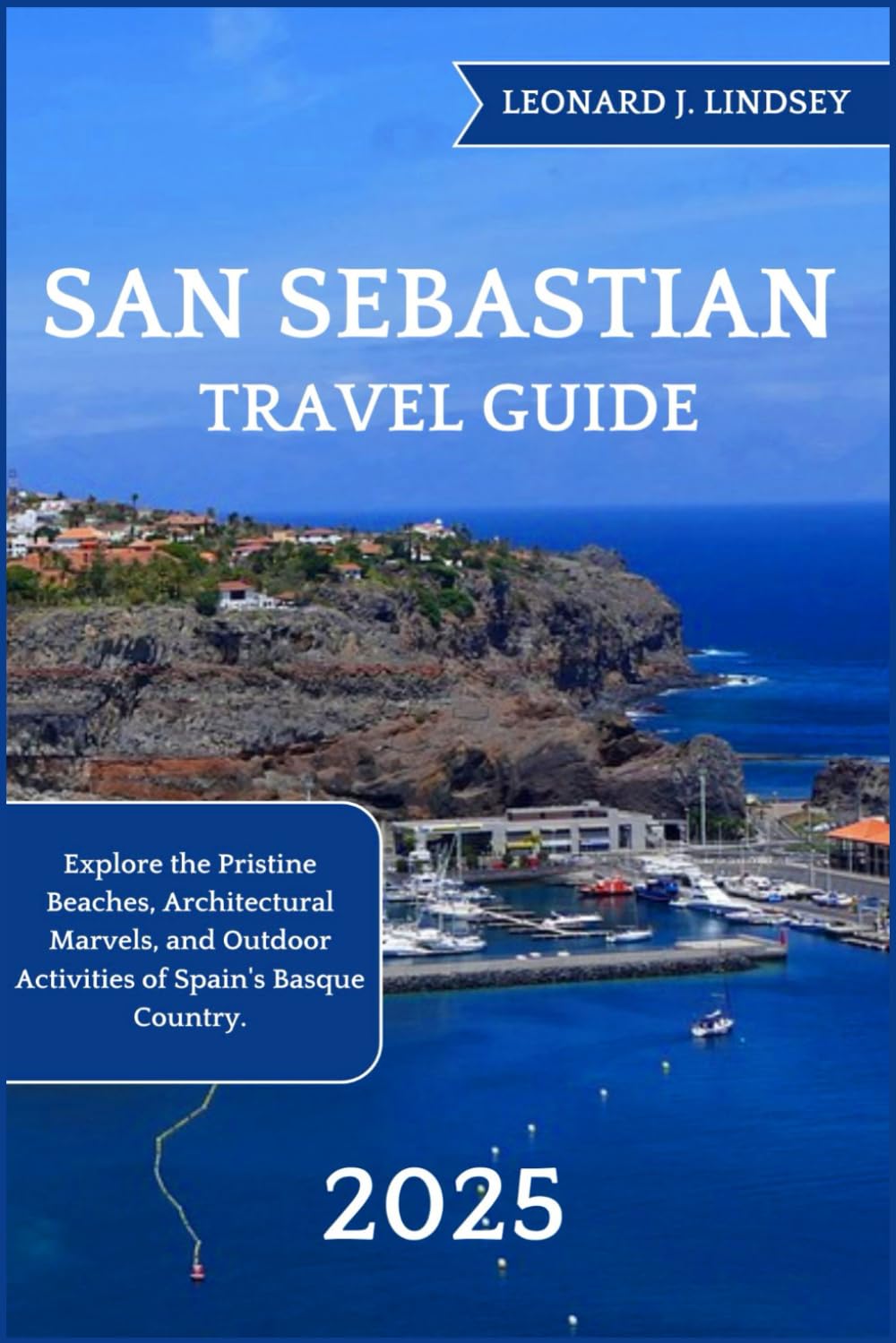 San Sebastian Travel Guide 2025: Explore the Pristine Beaches, Architectural Marvels, and Outdoor Activities of Spain's Basque Country. (Explore Like a Local)