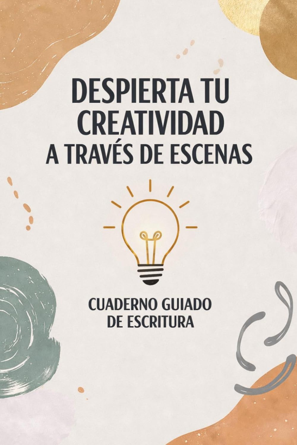 DESPIERTA TU CREATIVIDAD A TRAVÉS DE ESCENAS: Cuaderno guiado de escritura