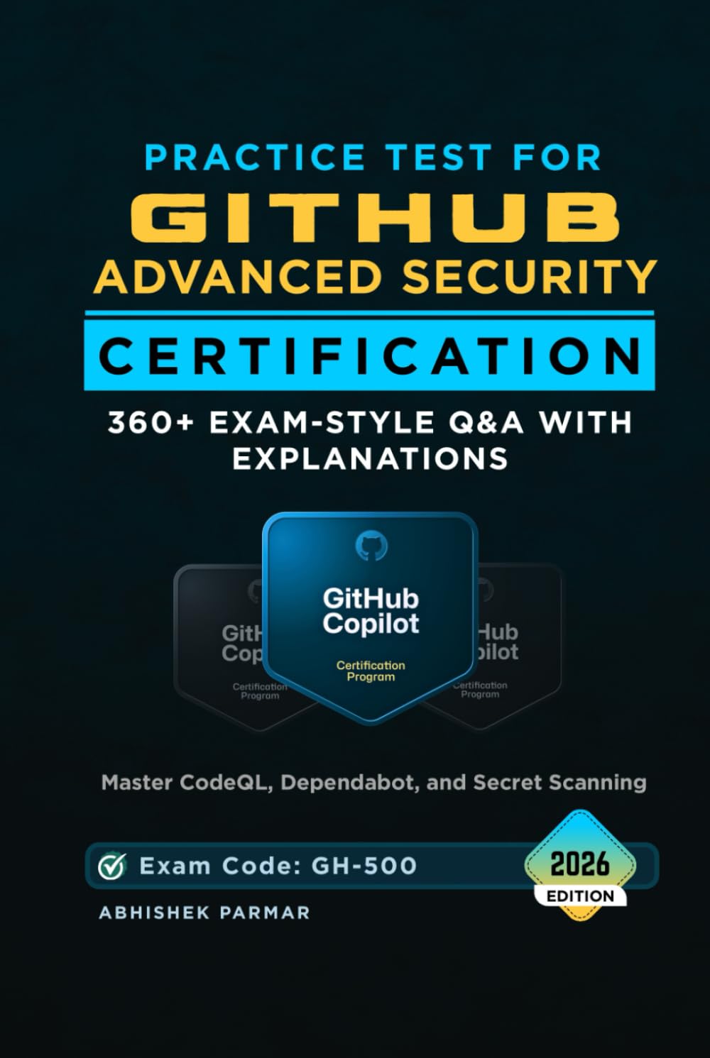 Practice Test for GitHub Advanced Security Certification (GH-500) Exam: 360+ Exam-Style Q&A with Explanations | Master CodeQL, Dependabot, and Secret Scanning (GitHub Certifications Exams)