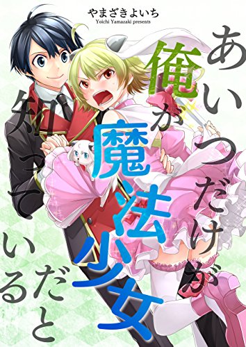 『あいつだけが俺が魔法少女だと知っている』