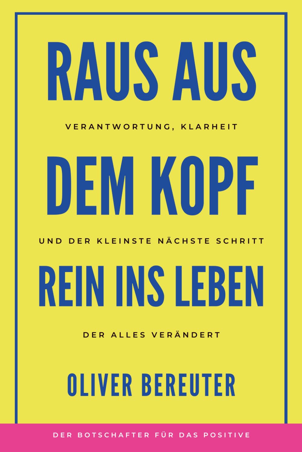 Raus aus dem Kopf - rein ins Leben: Verantwortung, Klarheit und der kleinste nächste Schritt, der alles verändert