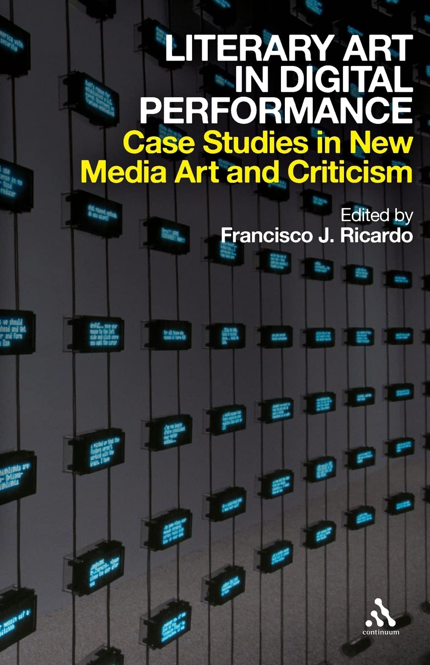 Literary Art in Digital Performance: Case Studies in New Media Art and Criticism
