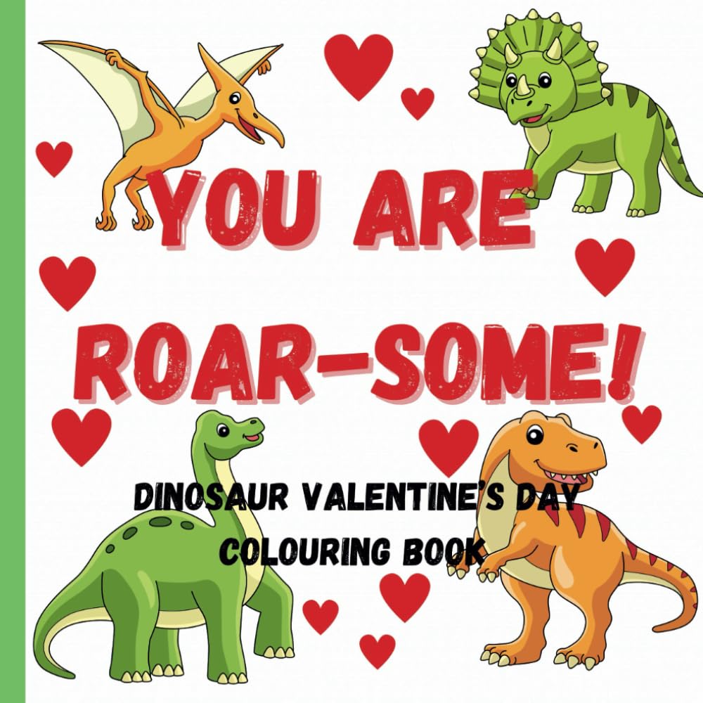You Are Roar-Some!: A Dinosaur Valentine's Day Colouring Book for Preschool Children Ages 2-6