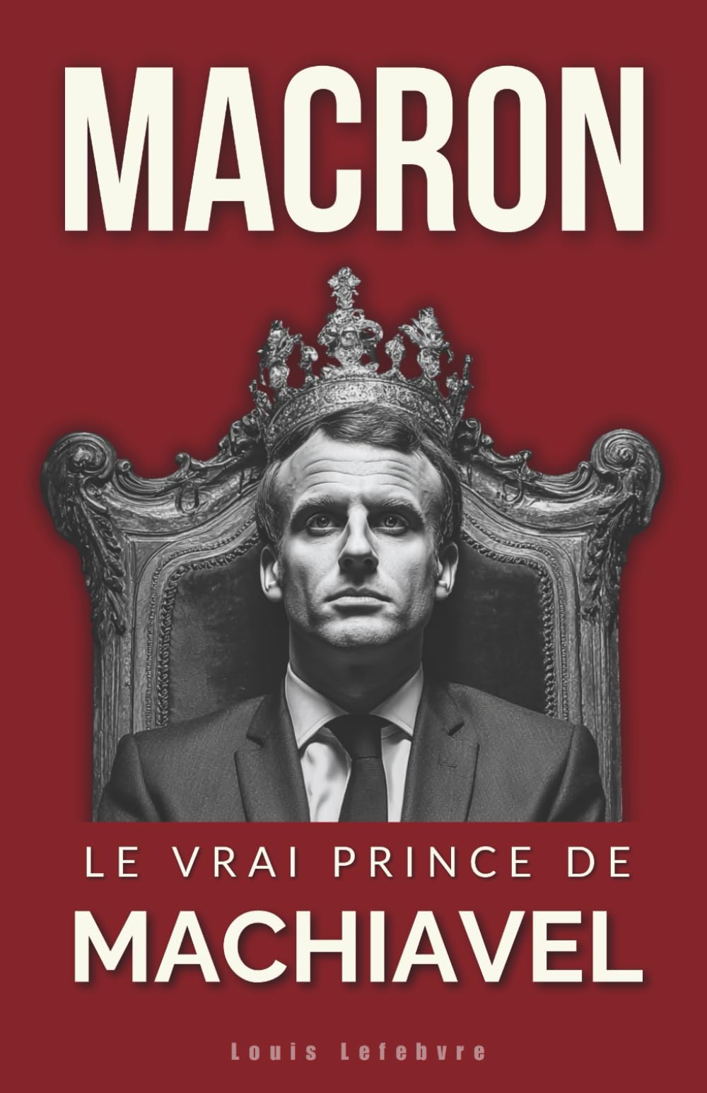 MACRON: Le vrai Prince de Machiavel (L'Ombre de Machiavel : Chroniques du Pouvoir Français)