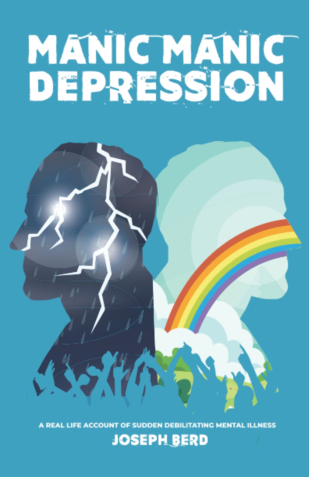 Manic Manic Depression: A real life account of sudden debilitating mental illness