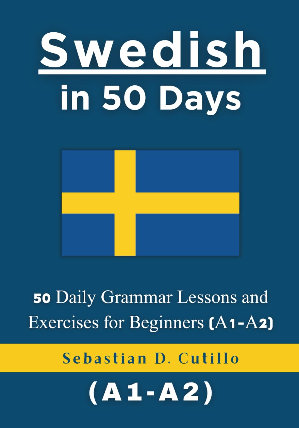 Swedish in 50 Days: 50 Daily Grammar Lessons and Exercises for Beginners (A1-A2) (Swedish Short Stories (CEFR Leveled Language Learning))