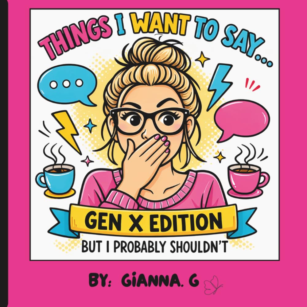 Things I Want To Say.. But I Probably Shouldn't: A Funny Sarcastic Coloring Book for Gen X Women Who Are Done With Everyone (Unfiltered Gen X Woman Series)