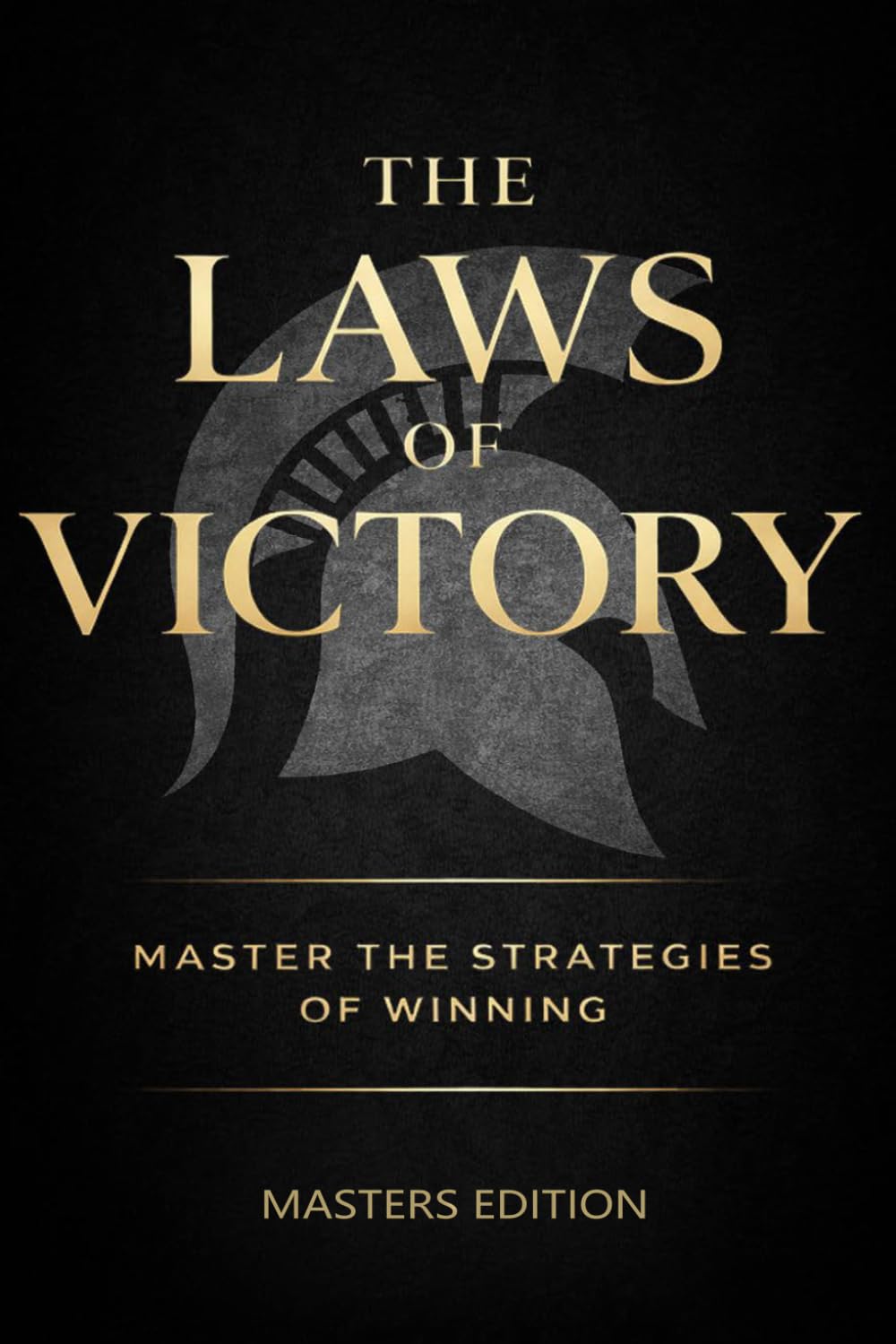 The Laws of Victory: Achieving Greatness Masters Edition Master the Strategies of Winning, Discipline, Power, and Unstoppable Success