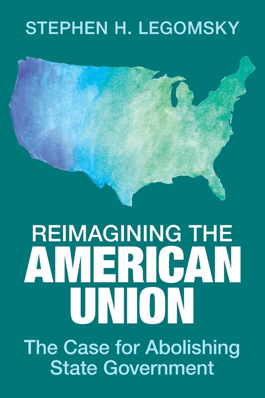 Reimagining the American Union: The Case for Abolishing State Government