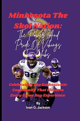 Minnesota The Skol Nation: The Power And Pride Of Vikings Fan Clubs: Celebrating The Enthusiastic Community That Elevates Every Game Day Experience