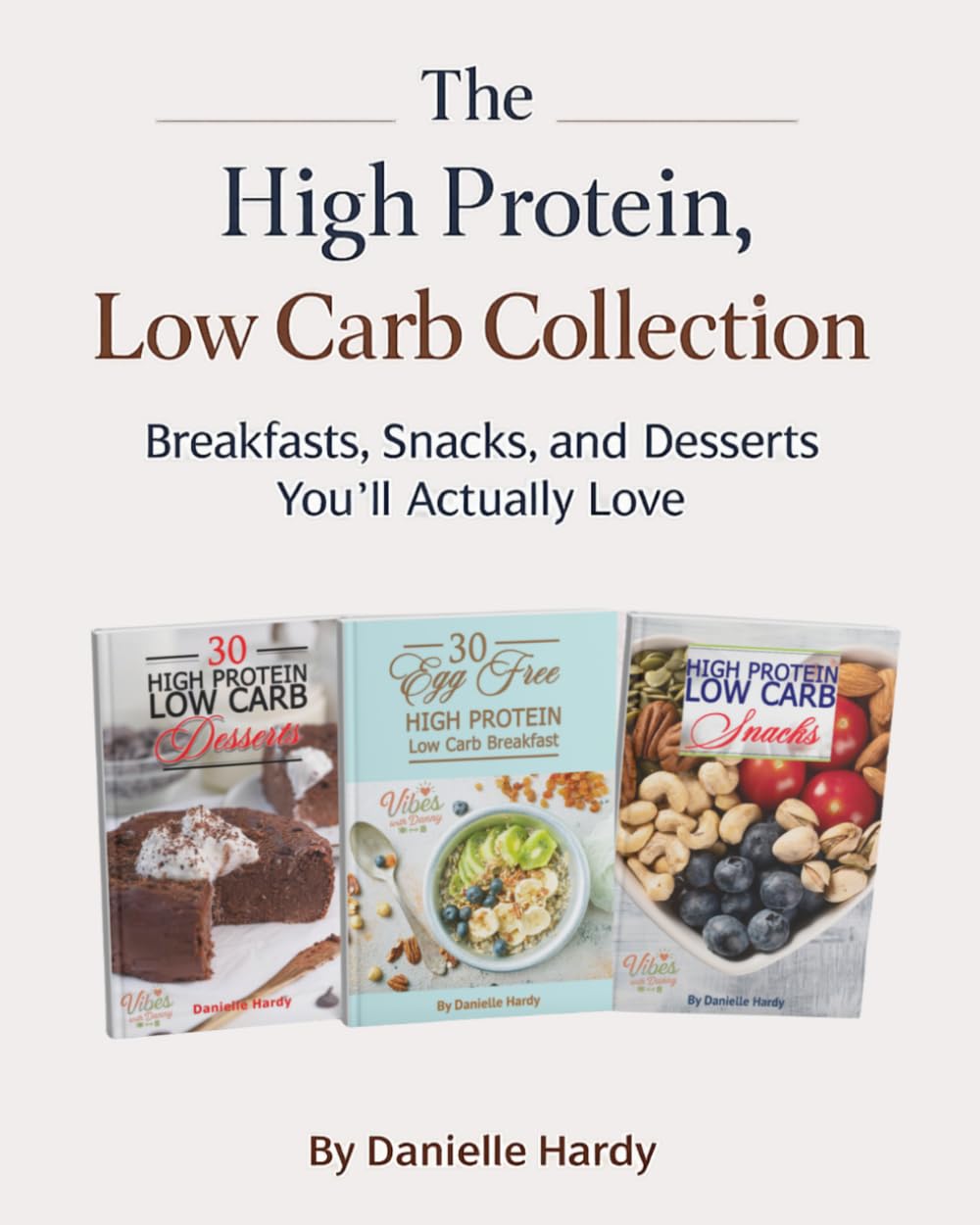 The High Protein, Low Carb Collection: Breakfasts, Snacks, and Desserts You’ll Actually Love