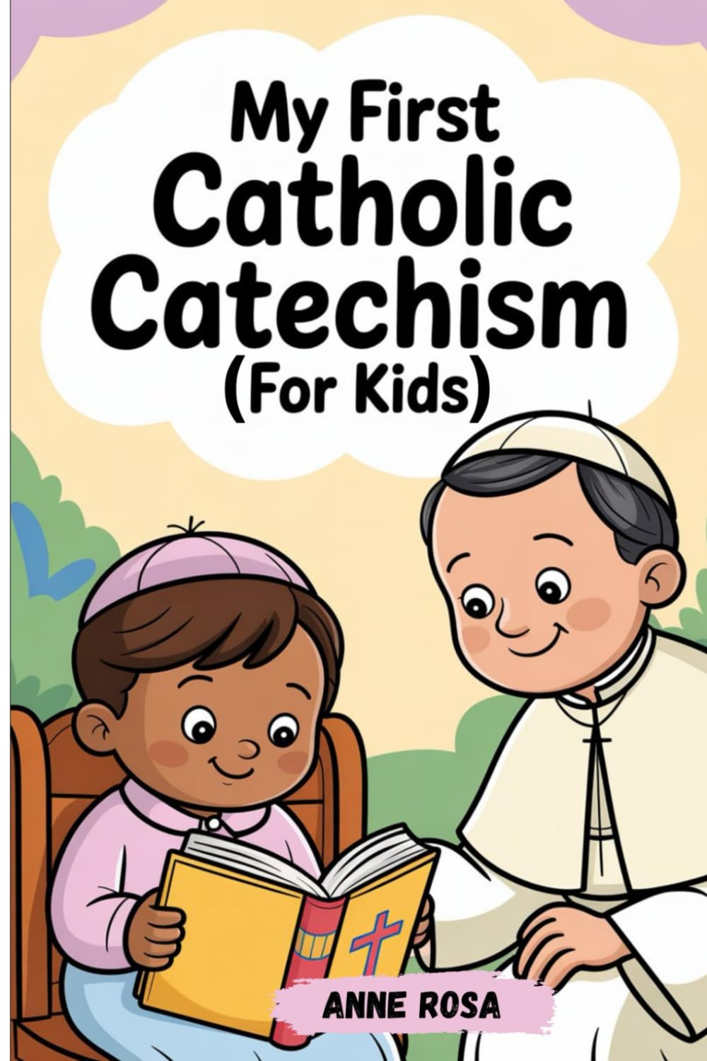 MY FIRST CATHOLIC CATECHISM (For Kids): Foundational Steps To Understanding Catholic Teachings With Practice Questions, Clear Explanations, And Pictures