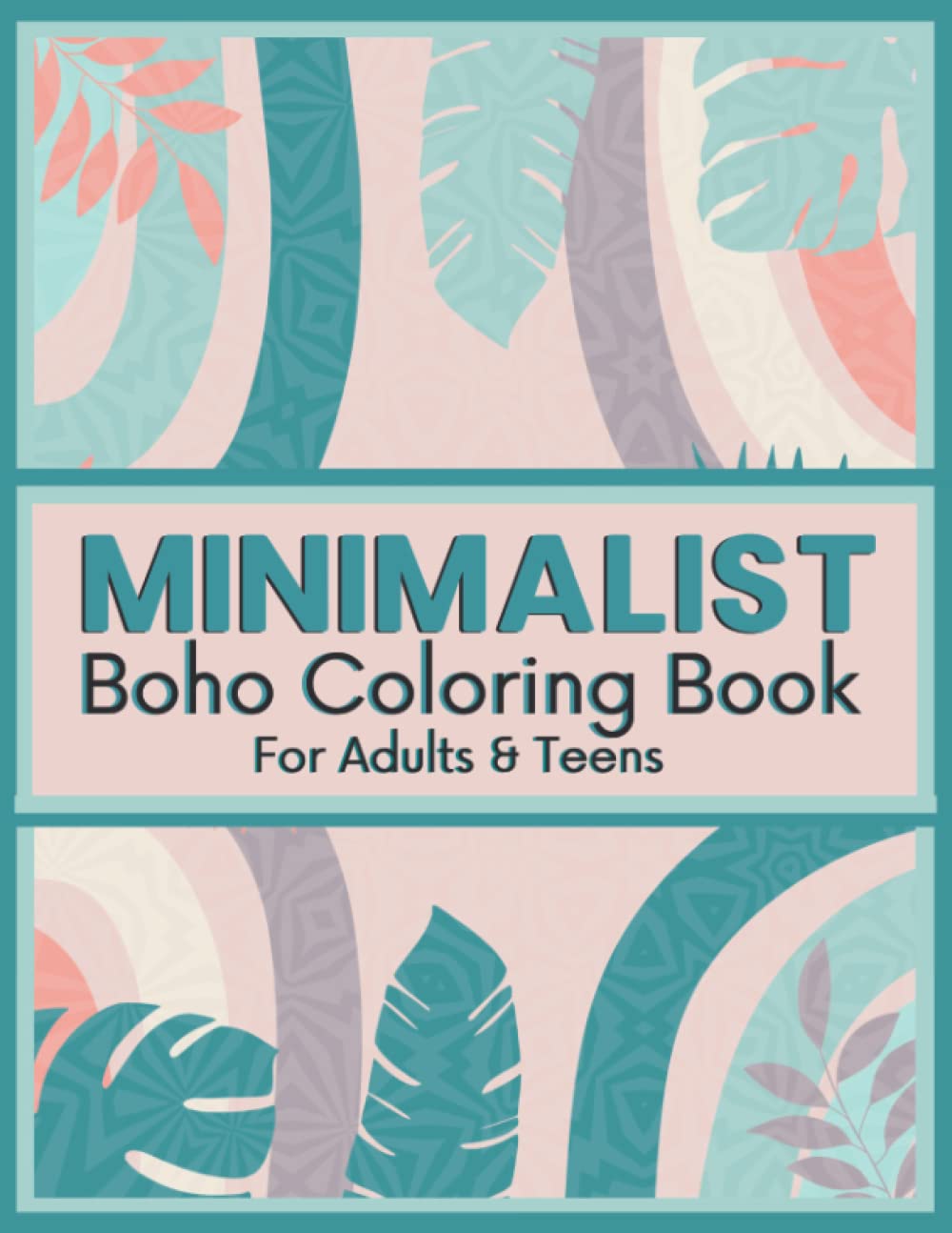 MINIMALIST BOHO COLORING BOOK FOR TEENS AND ADULTS: Aesthetic Art Coloring Book For Teens With Over 50 Beautiful Mindfulness Coloring Pages (Creative Gift For Teen Girls)