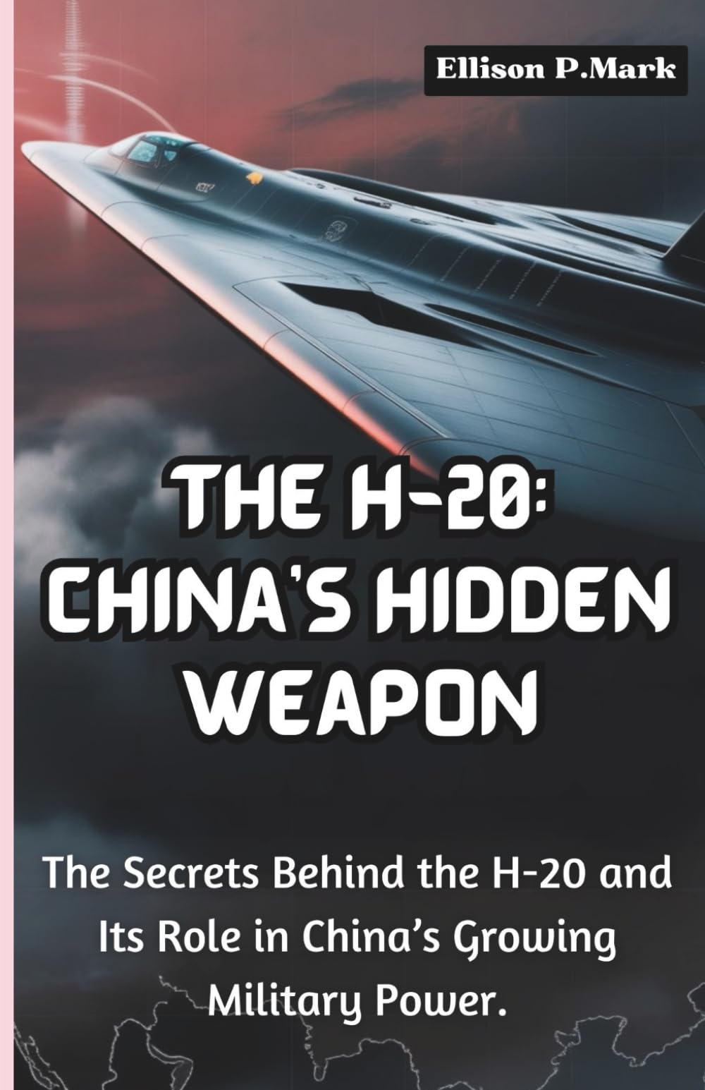 The H-20: China’s Hidden Weapon: The Secrets Behind the H-20 and Its Role in China’s Growing Military Power.: 15 (Fighter Jet Chronicles Series: The Evolution of Modern Combat Aircraft)