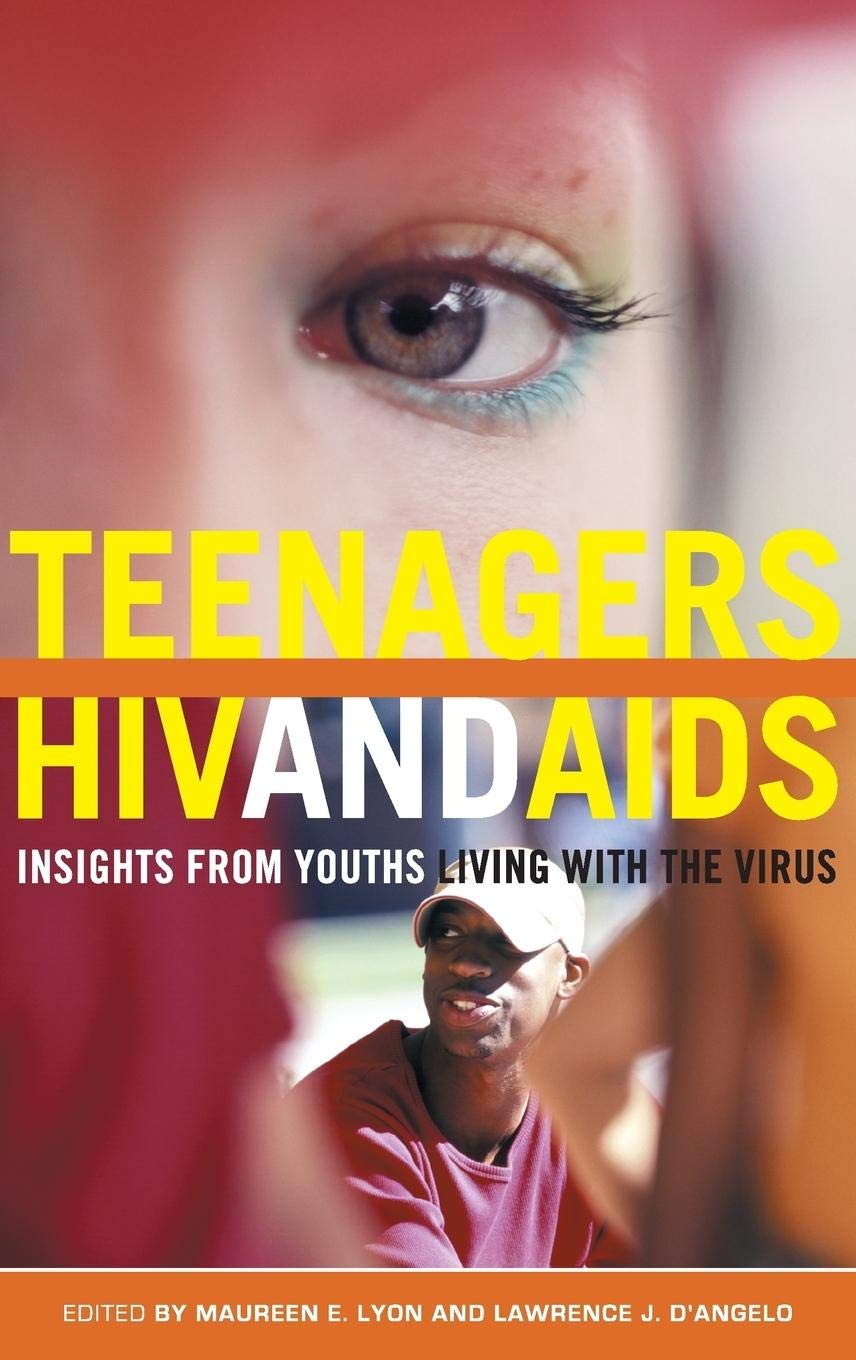 Teenagers, HIV, and AIDS: Insights from Youths Living with the Virus (Sex, Love, and Psychology)