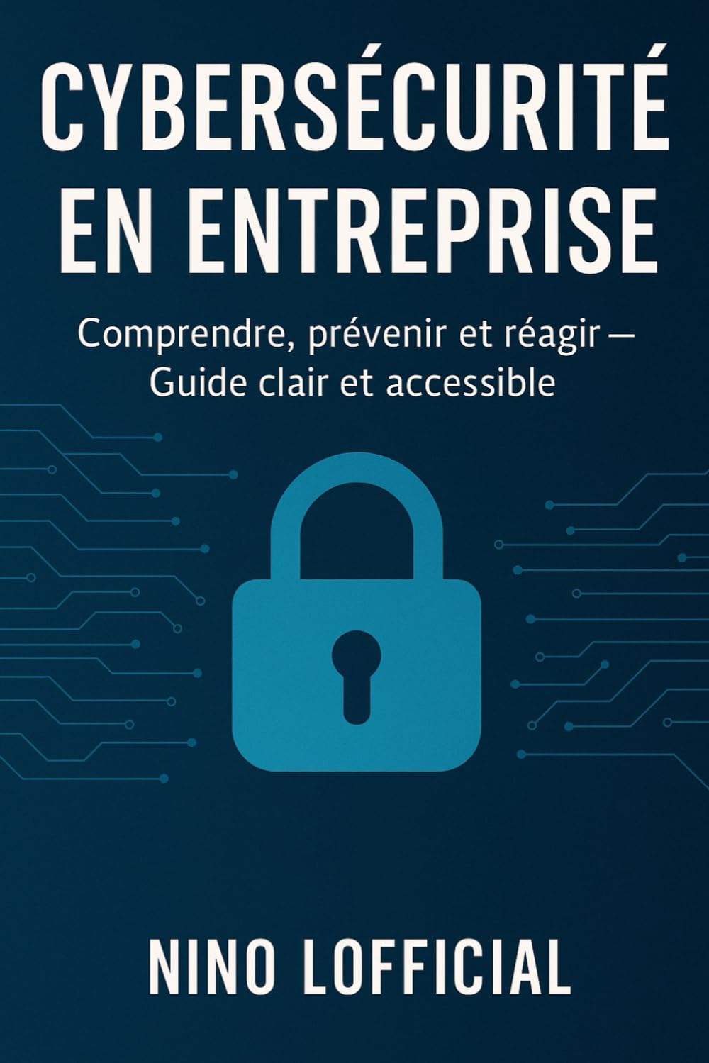 Cybersécurité en Entreprise: Comprendre, prévenir et réagir — Guide clair et accessible