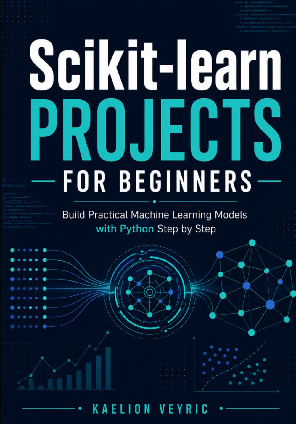Scikit-learn Projects for Beginners: Build Practical Machine Learning Models with Python Step by Step