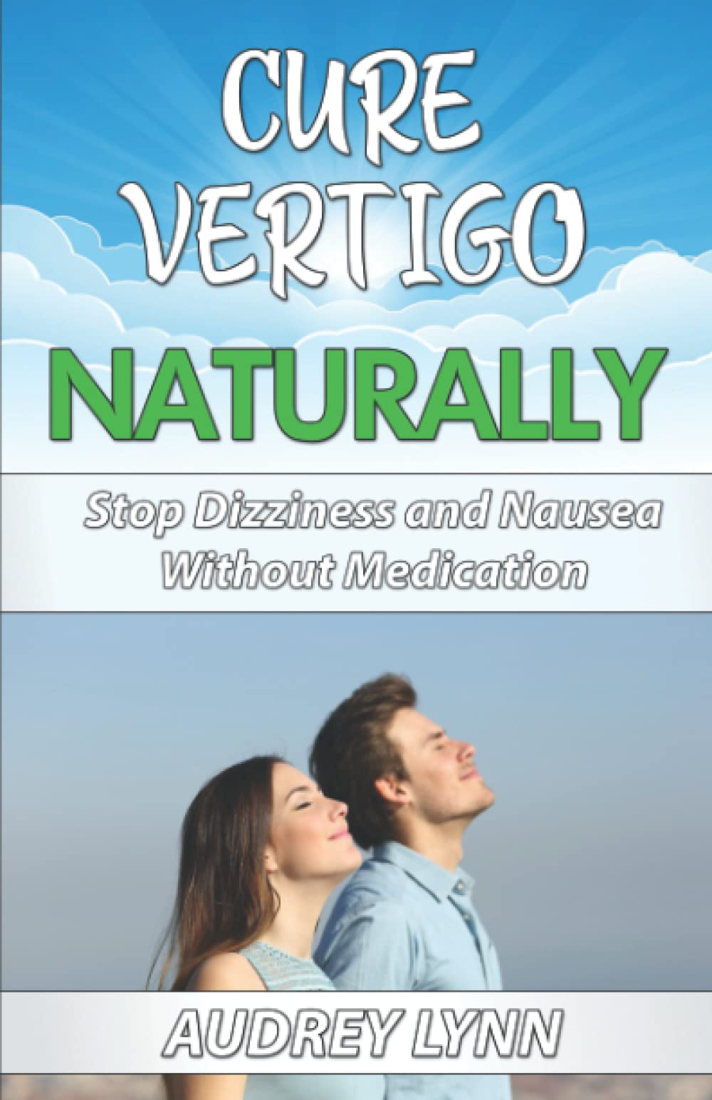 Cure Vertigo Naturally: How To Relieve Dizziness, Nausea & Vomiting Without Medication