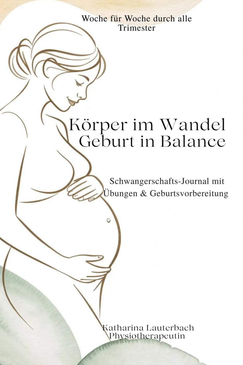 Körper im Wandel - Geburt in Balance: Schwangerschafts-Journal mit Bewegungsübungen, Beckenboden, Reflexionen und Geburtsvorbereitung – Deine 40-Wochen-Begleitung durch alle Trimester