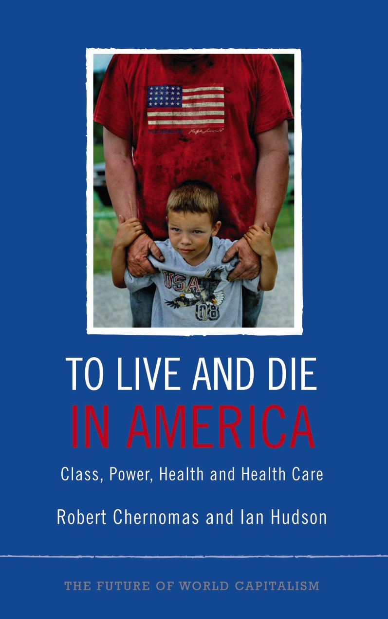 To Live and Die in America: Class, Power, Health and Healthcare (The Future of World Capitalism)
