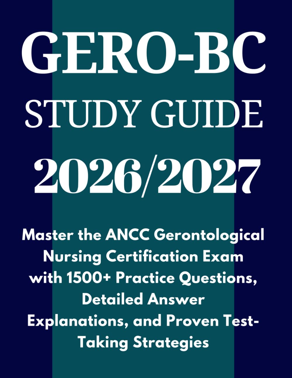 GERO-BC Study Guide 2026-2027: Master the ANCC Gerontological Nursing Certification Exam with 1500+ Practice Questions, Detailed Answer Explanations, and Proven Test-Taking Strategies