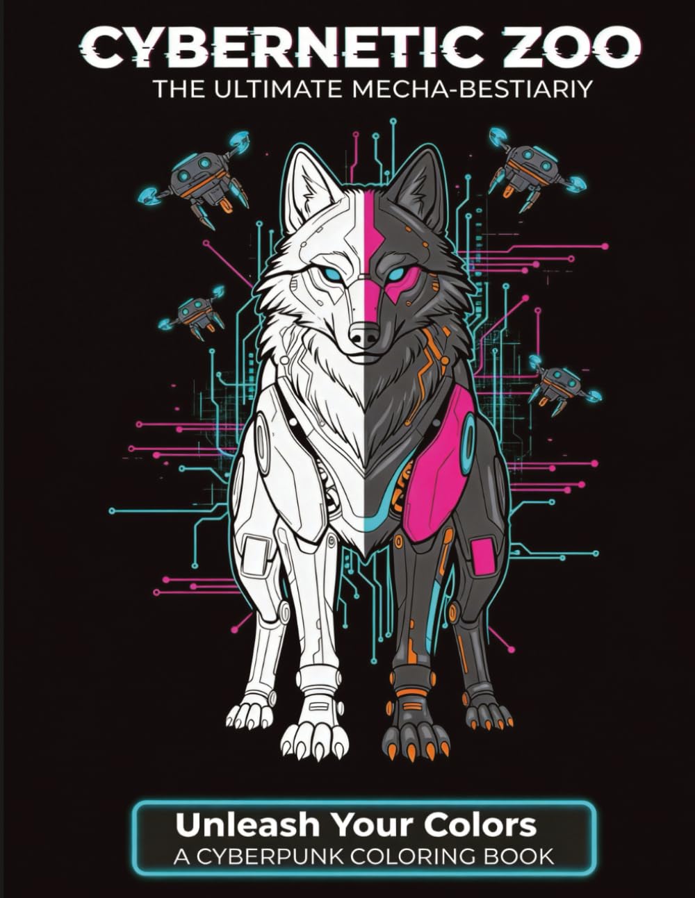 Cybernetic Zoo: A Cyberpunk Animal Coloring Book for Adults and Teens: Futuristic Mechanical Creatures, Sci-Fi Beasts and Neon Tech Art