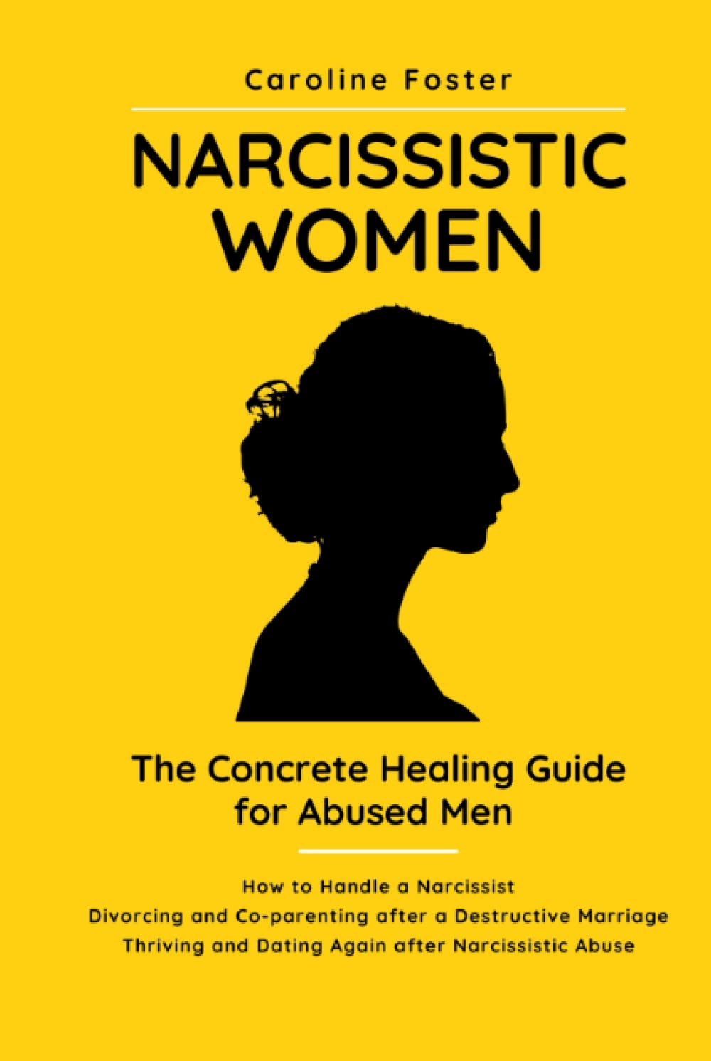 Narcissistic Women. The Concrete Healing Guide for Abused Men: How to Handle a Narcissist. Divorcing and Co-parenting After a Destructive Marriage. Thriving and Dating Again After Narcissistic Abuse.