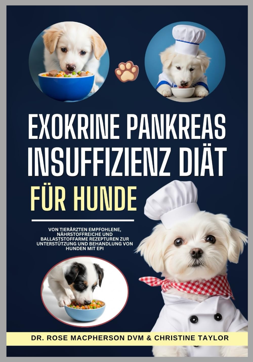 Exokrine Pankreasinsuffizienz DIÄT FÜR HUNDE: Von Tierärzten empfohlene, nährstoffreiche und ballaststoffarme Rezepturen zur Unterstützung und Behandlung von Hunden mit EPI