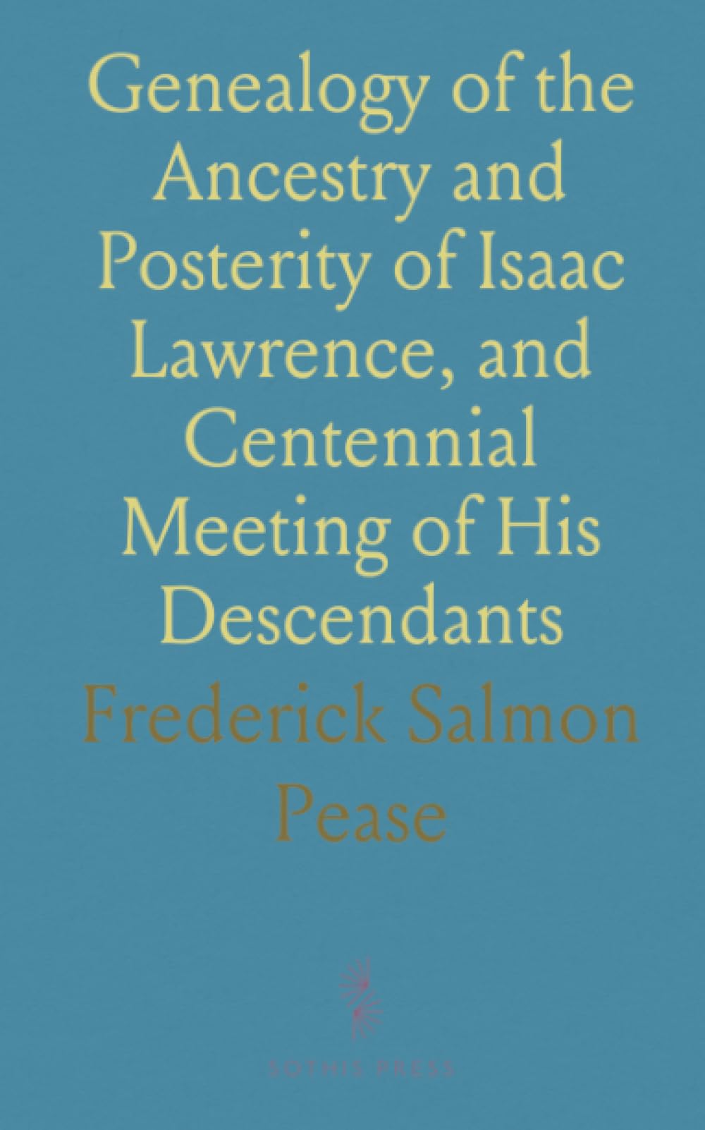 Genealogy of the Ancestry and Posterity of Isaac Lawrence, and Centennial Meeting of His Descendants: November 27, 1851