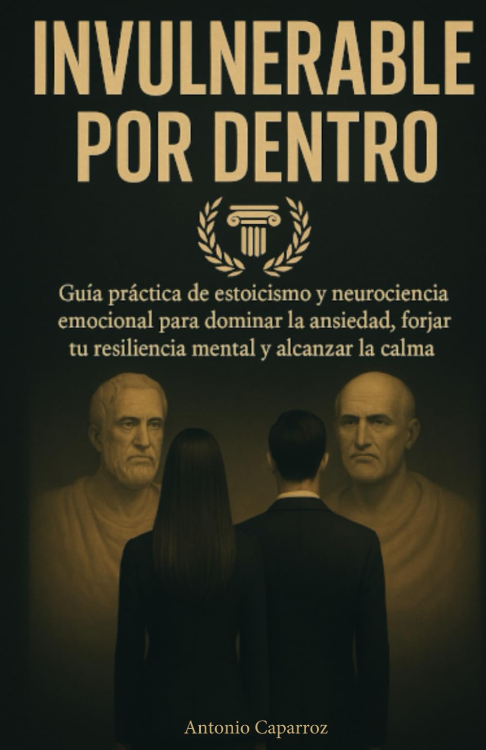 Independently Published Invulnerable Por Dentro: Guía Práctica De Estoicismo Y Neurociencia Emocional Para Dominar La Ansiedad, Forjar Tu Resiliencia Mental Y Alcanzar La Calma Interior