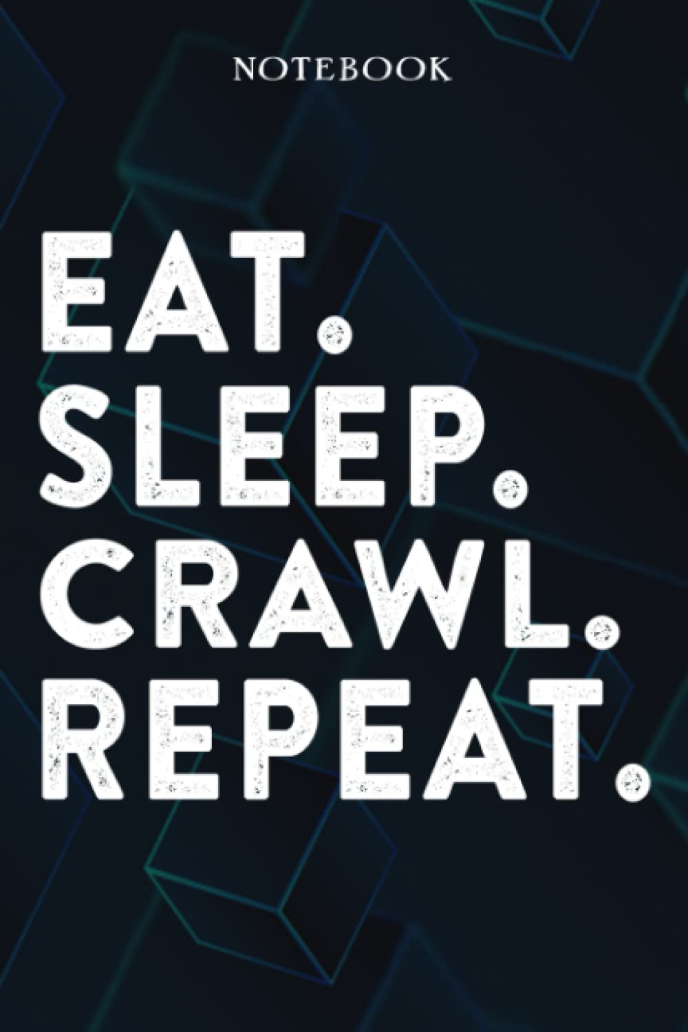 Eat Sleep Crawl Repeat Mom Birthday Gifts Funny - Eat Sleep Eat Sleep Crawl Repeat Repeat: Happy Mothers Day Gift Idea for Best Mother, Valentines ... Moms, From Son - Lined Notebook,A Blank